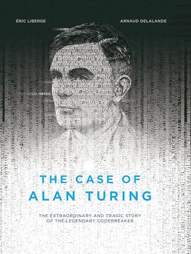The Case of Alan Turing: The Extraordinary and Tragic Story of the Legendary Codebreaker #[nn] cover