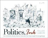 Politics, Ink: How America's Cartoonists Skewer Politicians, from King George III to George Dubya