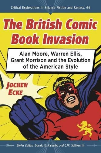 The British Comic Book Invasion: Alan Moore, Warren Ellis, Grant Morrison and the Evolution of the American Style #[nn] cover