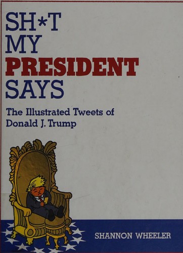 Sh*t My President Says: The Illustrated Tweets of Donald J. Trump #[nn] cover