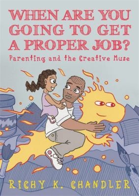 When Are You Going to Get a Proper Job?  Parenting and the Creative Muse #[nn] cover